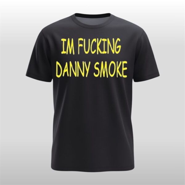 Im Fucking Hate Danny Smoke Shirt