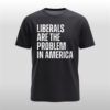 Liberals Are The Problem In America Shirt