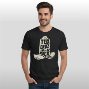 Ted Cruz Is A Dick Shirt