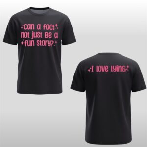 Can A Fact Not Just Be A Fun Story I Love Lying Shirt