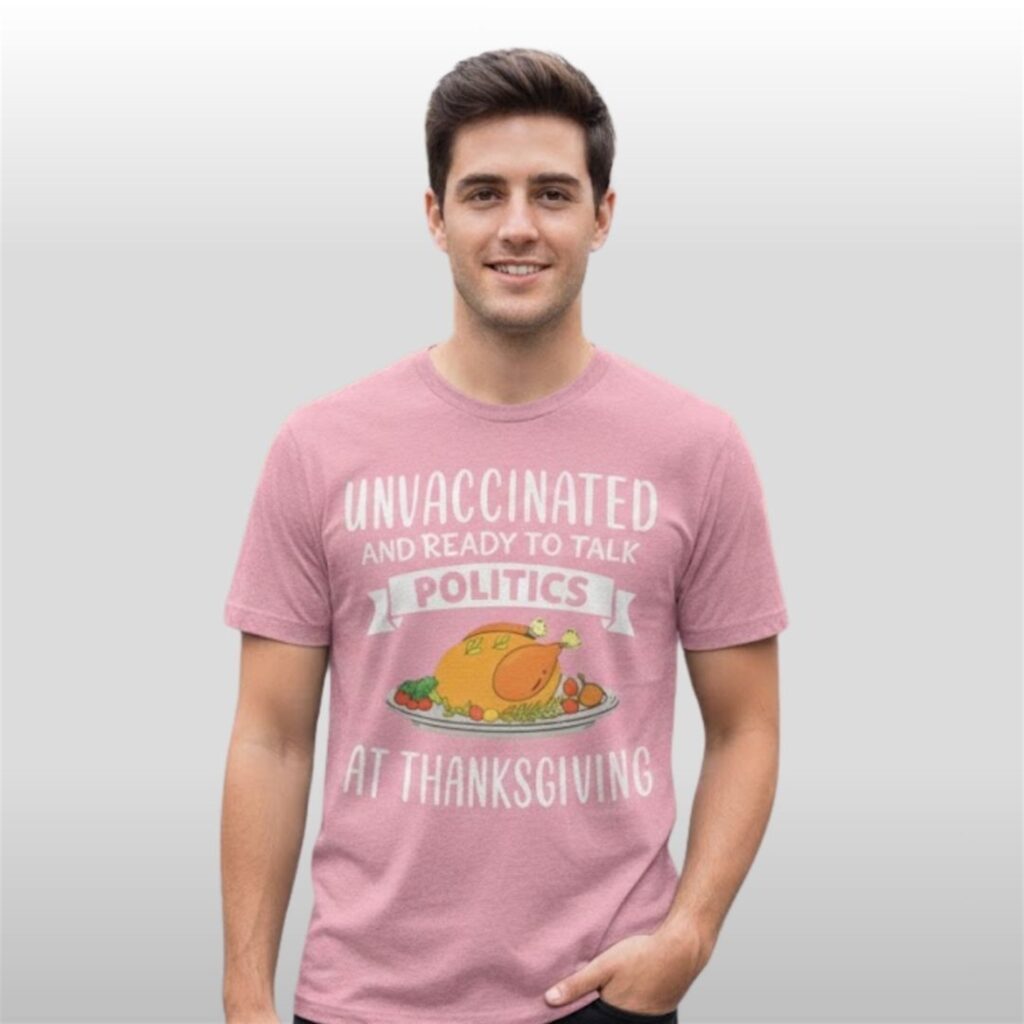 Unvaccinated And Ready To Talk Politics At Thanksgiving Shirt 9 Unvaccinated And Ready To Talk Politics At Thanksgiving Shirt