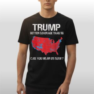 Trump Better Coverage Than 5G Can You Hear Us Now Shirt