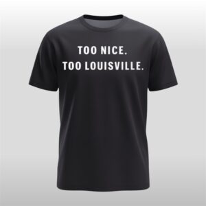 Too Nice To Louisville Shirt
