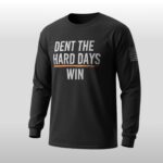 Dent The Hard Days Win Shirt