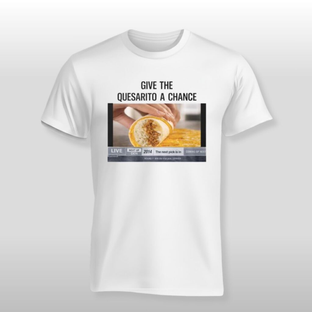 Taco Bell Give The Quesarito A Chance Shirt