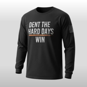 Dent The Hard Days Win Shirt