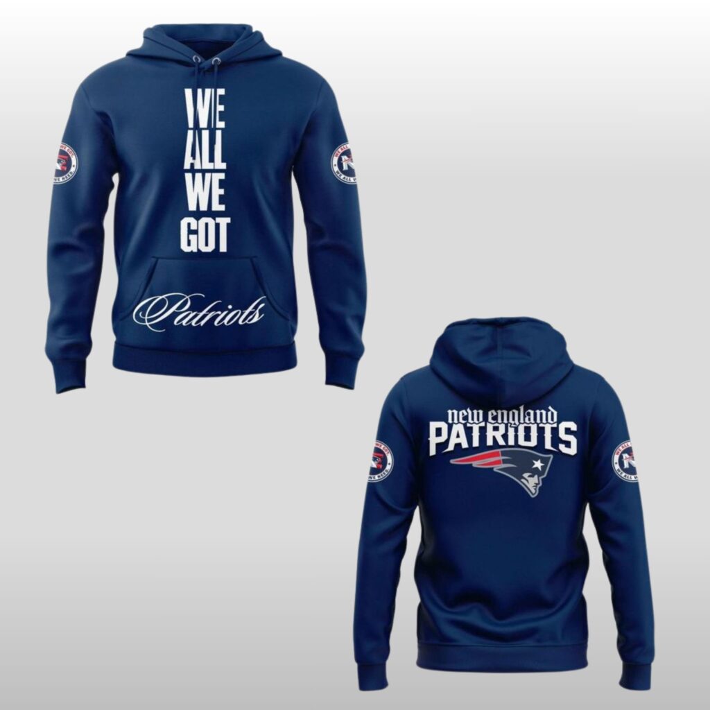 2026 New England Patriots We All We Got Hoodie