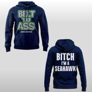 2026 Seahawks Belt to Ass Bitch Im A Seahawks Hoodie Shirt