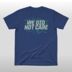 Seattle Football We Did Not Care Signature Shirt