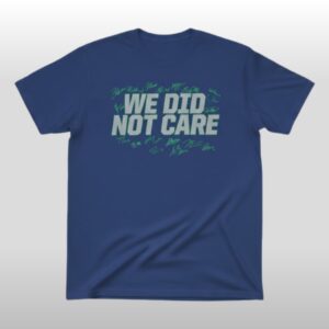 Seattle Football We Did Not Care Signature Shirt