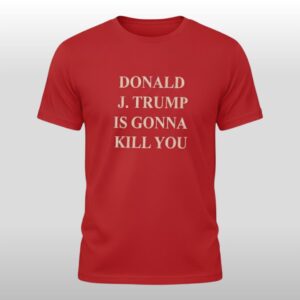 Jimmy Kimmel Donald Trump Is Gonna Kill You Shirt