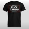 Fuck Trump And Fuck You For Voting For Him Shirt 2