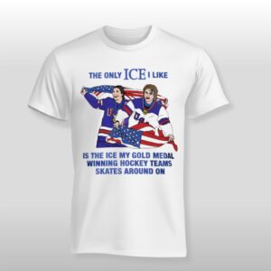 The Only Ice I Like Is The Ice My Gold Medal Winning Hockey Teams Skates Around On Shirt