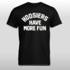 Hoosiers Have More Fun Shirt 2