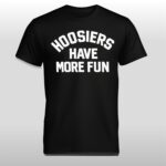 Hoosiers Have More Fun Shirt