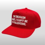 Im Thuggin Baby I Can't Be Your Valentine Hat