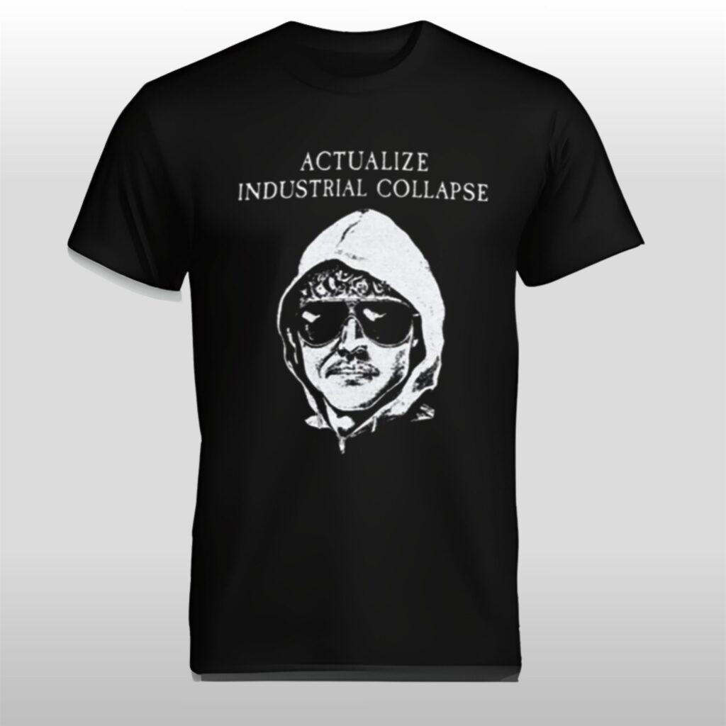 Ted Kaczynski Actualize Industrial Collapse Shirt 2 Ted Kaczynski Actualize Industrial Collapse Shirt 2