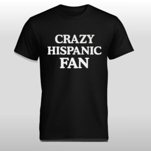 Jared Weiss Crazy Hispanic Fan Shirt 2
