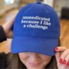 Unmedicated Because I Like A Challenge Hat 3 Unmedicated Because I Like A Challenge Hat