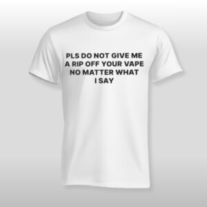 Katy Perry Pls Do Not Give Me a Rip Off Your Vape No Matter What I Say Shirt 2