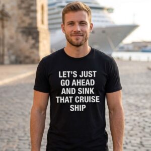 Let's Just Go Ahead And Sink That Cruise Ship Shirt 2