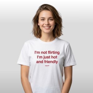 Im Not Flirting Im Just Hot And Friendly Shirt 2