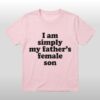 I Am Simply My Father's Female Son Shirt 4 I Am Simply My Fathers Female Son Shirt 2