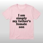 I Am Simply My Father's Female Son Shirt