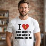 I Love Dino Nuggets And Women Dominating Me Shirt