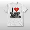 I Love Dino Nuggets And Women Dominating Me Shirt 3