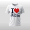 I Love Freak Women Shirt 4