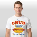 I'm A Chud Consuming Hotdogs Until Death Shirt