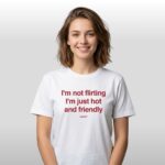 I'm Not Flirting I'm Just Hot And Friendly Shirt