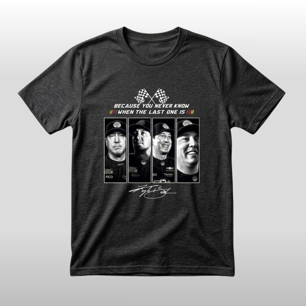 Kyle Busch 2026 Because You Never Know When The Last One Is Shirt 2 Kyle Busch 2026 Because You Never Know When The Last One Is ShirtIf You Aint First Youre Last Shirt
