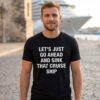 Let's Just Go Ahead And Sink That Cruise Ship Shirt 2
