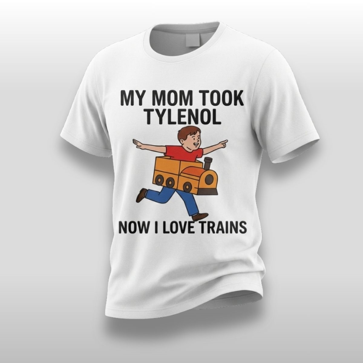 My Mom Took Tylenol How I Love Trains Shirt 2 My Mom Took Tylenol How I Love Trains Shirt