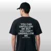 You Can Unfollow Me But You Can't Unswallow Me Shirt 4 You Can Unfollow Me But You Cant Unswallow Me Shirt 2