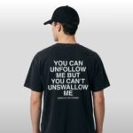 You Can Unfollow Me But You Can't Unswallow Me Shirt