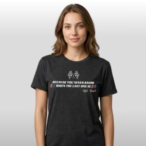 Kyle Busch Because You Never Know When The Last One Is Shirt (2)