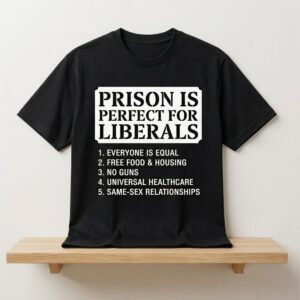 Prison Is Perfect for Liberals Edgy Anti Liberal Meme Shirt 2