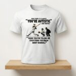 Baseball How Come It's Always You're Autistic Shirt