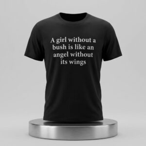 A Girl Without A Bush Is Like An Angel Without Its Wings Shirt 2
