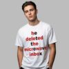He Deleted The Microwave Inbox Shirt 3 He Deleted The Microwave Inbox Shirt