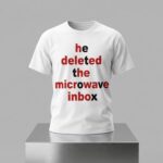 He Deleted The Microwave Inbox Shirt