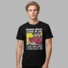 Horror Movie Lovers Be Like I Love That Movie It Made Me Feel Fucking Awful And Horrible And Really Scared Shirt