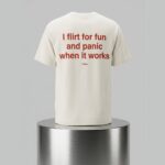 I Flirt For Fun And Panic When It Works Shirt
