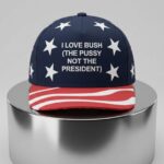 I Love Bush The Pussy Not The President Hat