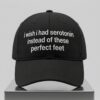 I Wish I Had Serotonin Instead Of These Perfect Feet Hat 4 I Wish I Had Serotonin Instead Of These Perfect Feet Hat 2