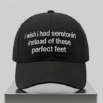 I Wish I Had Serotonin Instead Of These Perfect Feet Hat
