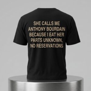 She Calls Me AB Because I Eat Her Parts Unknown No Reservations Shirt 2